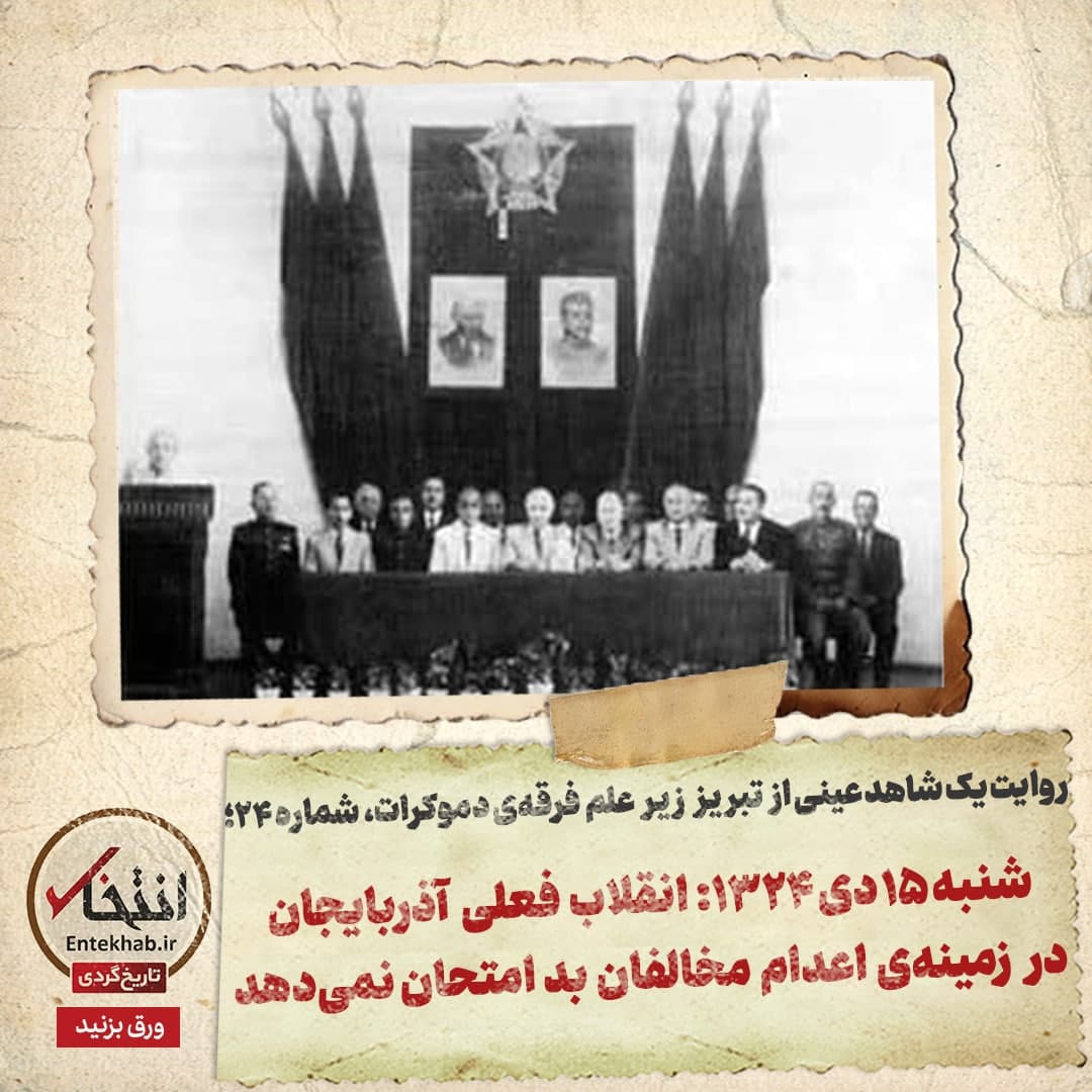 روایت یک شاهد عینی از تبریز زیر علم فرقه‌ی دموکرات، شماره ۲۴: شنبه ۱۵ دی ۱۳۲۴: انقلاب فعلی آذربایجان در زمینه‌ی اعدام مخالفان بد امتحان نمی‌دهد