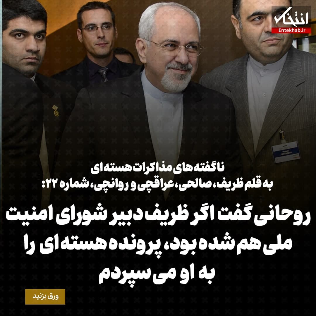 ناگفته&zwnj;های مذاکرات هسته&zwnj;ای به قلم ظریف، صالحی، عراقچی و روانچی، شماره ۲۲: روحانی گفت اگر ظریف دبیر شورای امنیت ملی هم شده بود، پرونده هسته ای را به او می سپردم