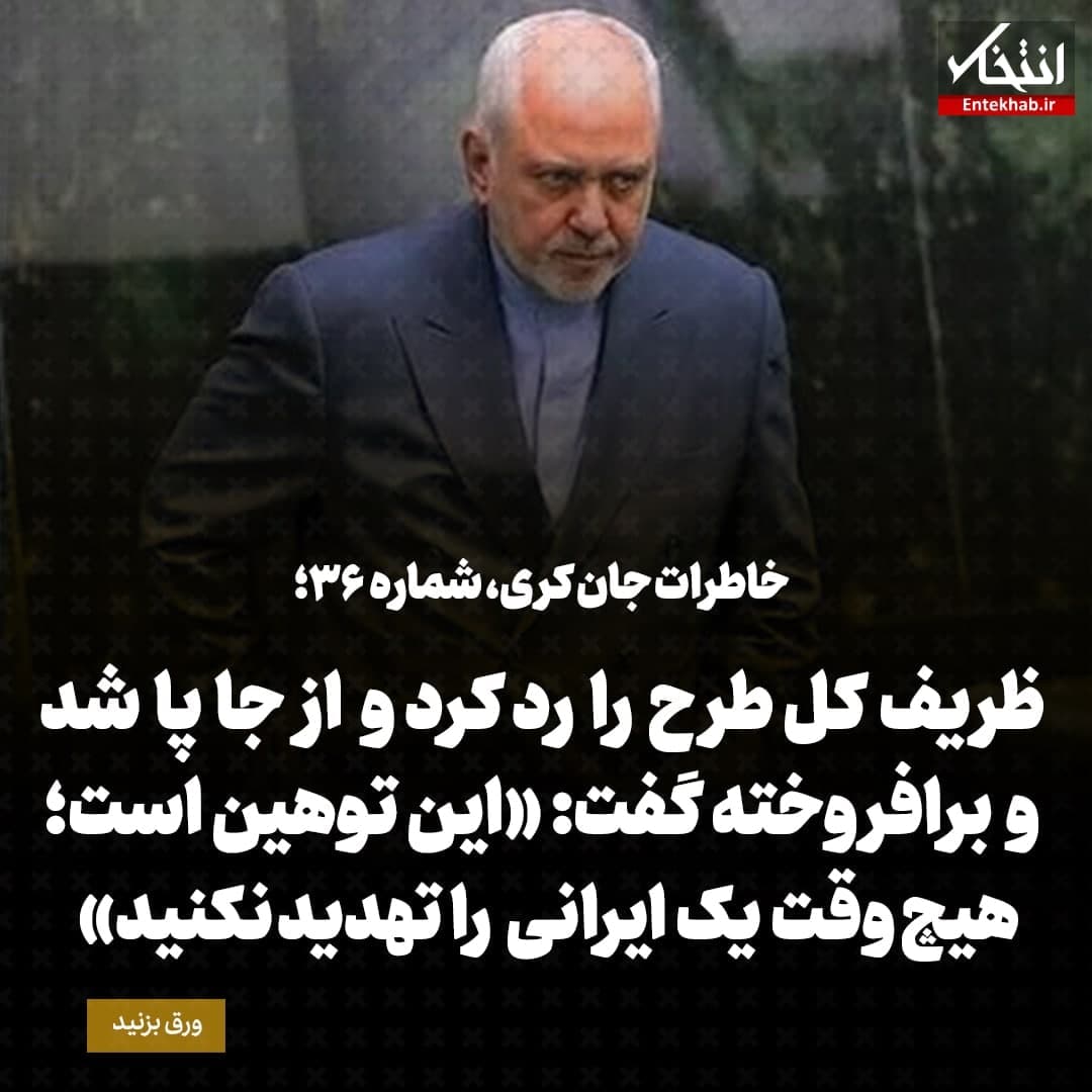 خاطرات جان کری، شماره ۳۶: ظریف کل طرح را رد کرد و از جا پا شد و برافروخته گفت: «این توهین است؛ هیچ‌وقت یک ایرانی را تهدید نکنید.»