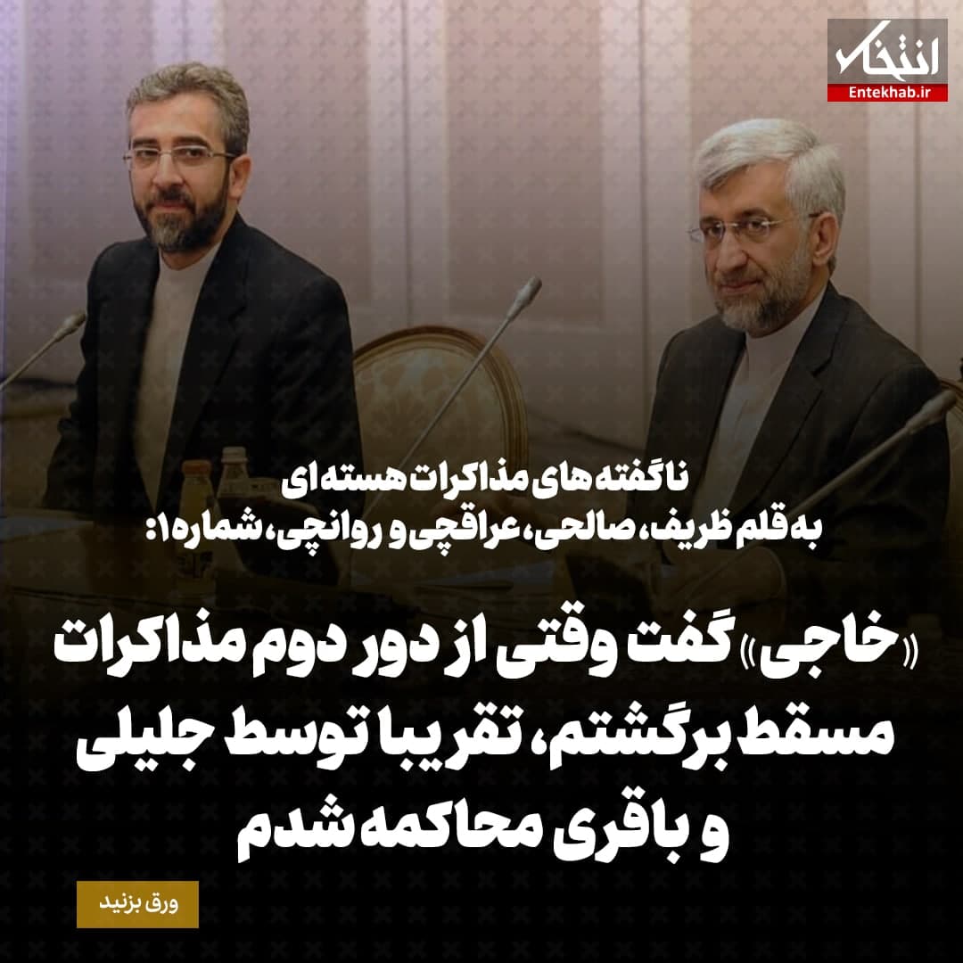 ناگفته&zwnj;های مذاکرات هسته&zwnj;ای به قلم ظریف، صالحی، عراقچی و روانچی، شماره ۱: &laquo;خاجی&raquo; گفت وقتی از دور دوم مذاکرات مسقط برگشتم، تقریبا توسط جلیلی و باقری محاکمه شدم؛ رهبری در پایان دور اول گفته بودند مذاکرات ادامه پیدا کند