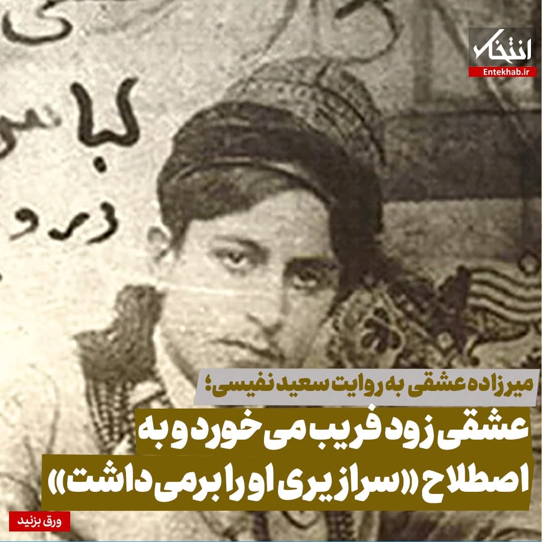 عشقی زود فریب می‌خورد و به اصطلاح «سرازیری او را برمی‌داشت»