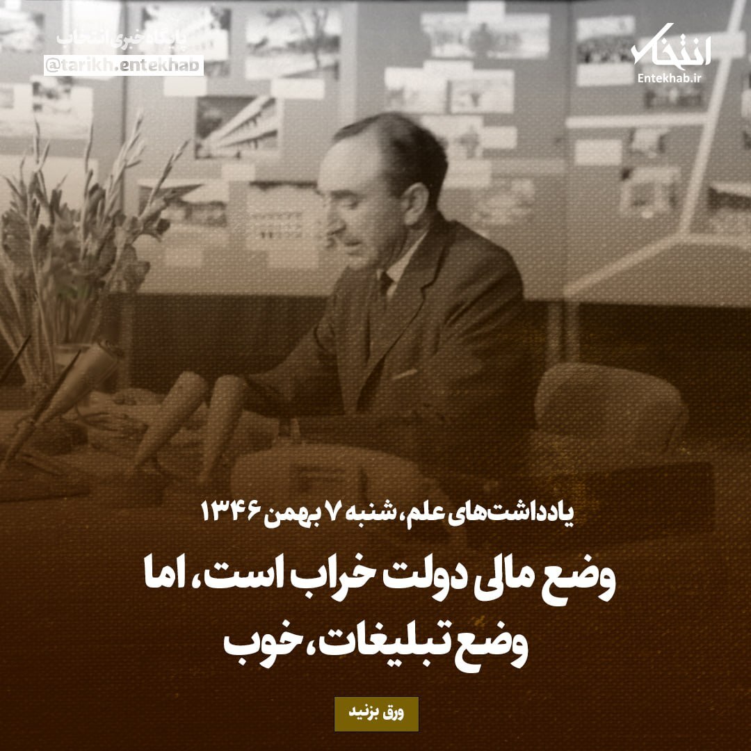 یادداشت‌های علم، شنبه ۷ بهمن ۱۳۴۶: وضع مالی دولت خراب است، اما وضع تبلیغات، خوب