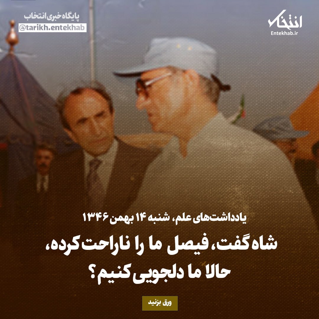 یادداشت‌های علم، شنبه ۱۳ بهمن ۱۳۴۶:  شاه گفت، فیصل ما را ناراحت کرده، حالا ما دلجویی کنیم؟