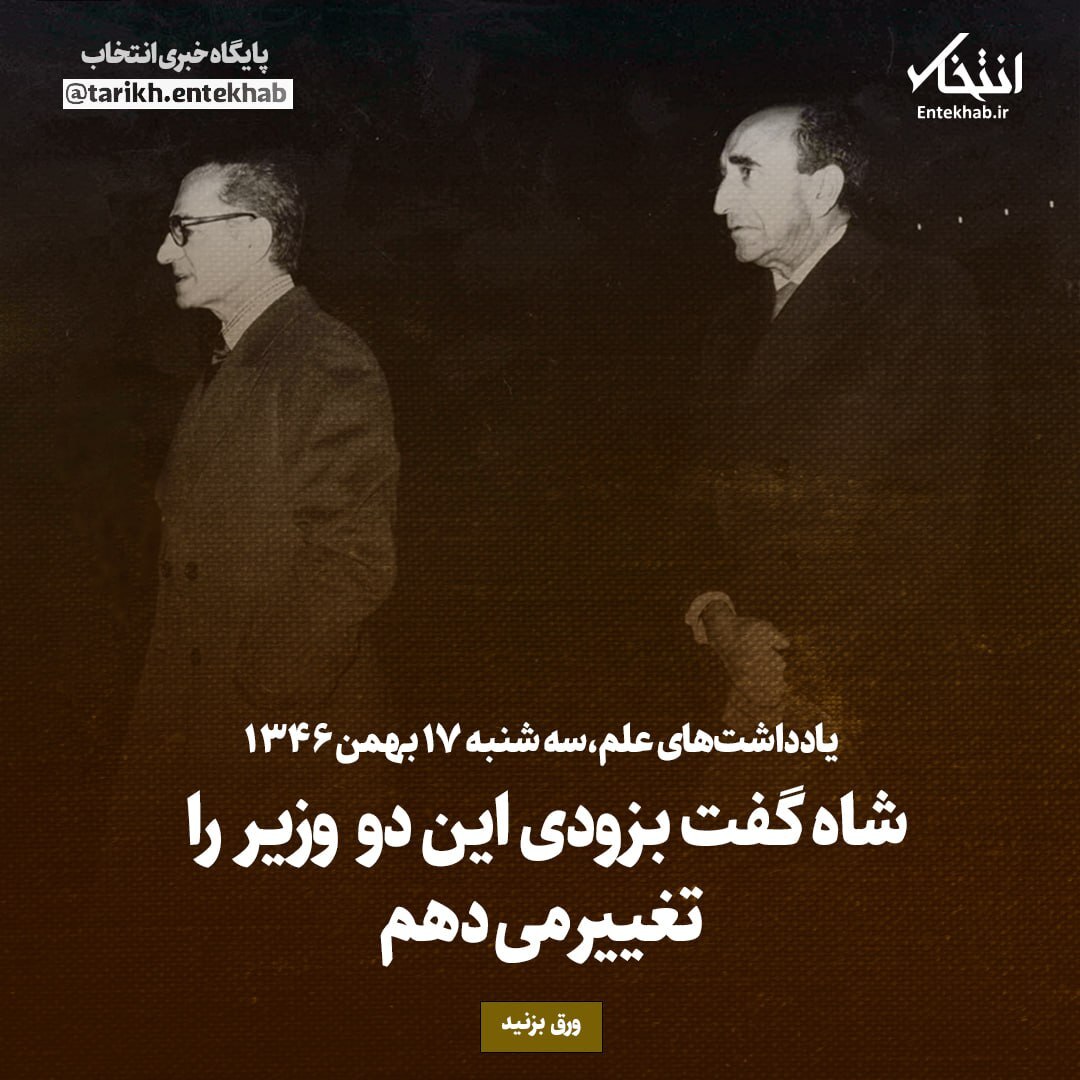 یادداشت‌های علم، سه‌شنبه ۱۷ بهمن ۱۳۴۶: شاه گفت بزودی این دو وزیر را تغییر می‌دهم