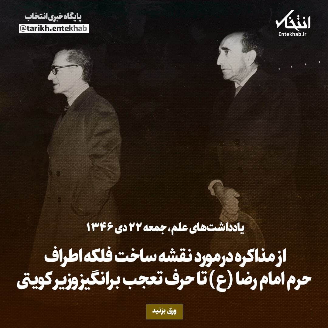 یادداشت‌های علم، جمعه ۲۲ دی ۱۳۴۶: از مذاکره درمورد نقشه ساخت فلکه اطراف حرم امام رضا تا حرف تعجب برانگیز وزیر کویتی