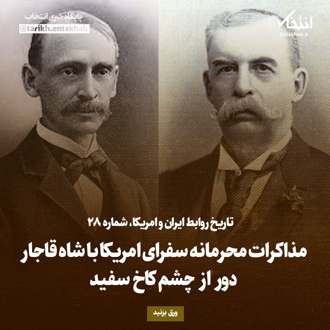 تاریخ روابط ایران و آمریکا، شماره ۲۸: مذاکرات محرمانه سفرای امریکا با شاه قاجار دور از چشم کاخ سفید