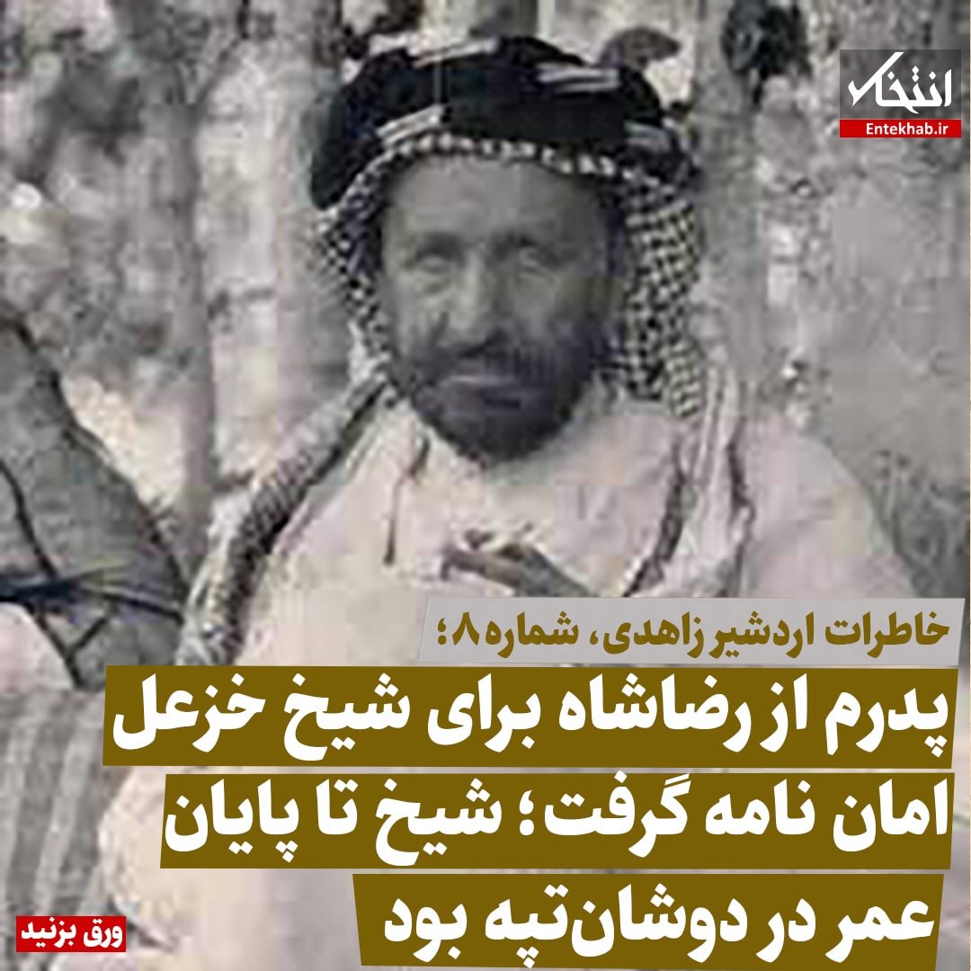 خاطرات اردشیر زاهدی، شماره ۸: پدرم از رضا شاه برای شیخ خزعل امان نامه گرفت؛ شیخ تا پایان عمر در دوشان‌تپه بود