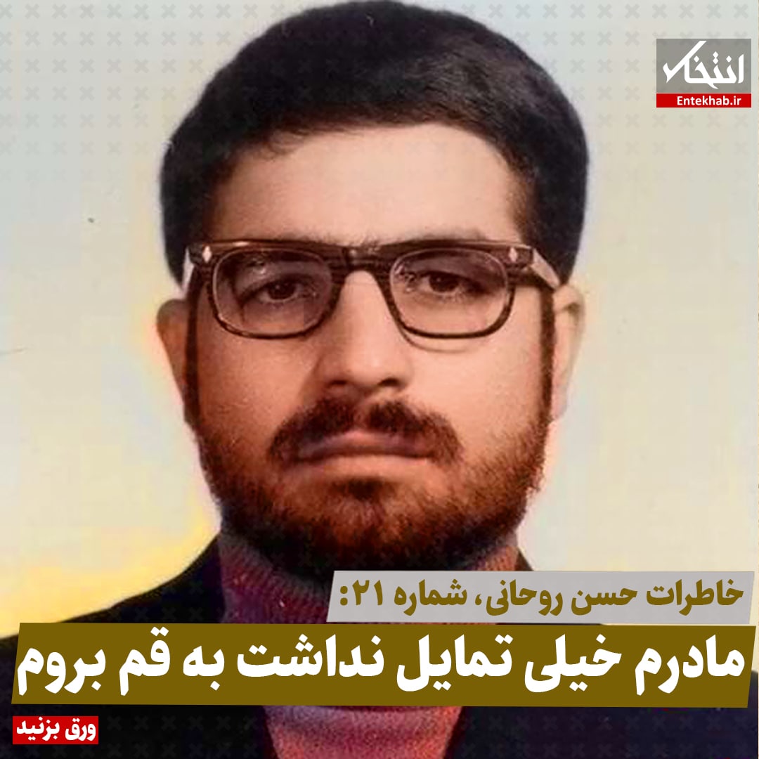خاطرات حسن روحانی، شماره ۲۱: مادرم خیلی تمایل نداشت به قم بروم