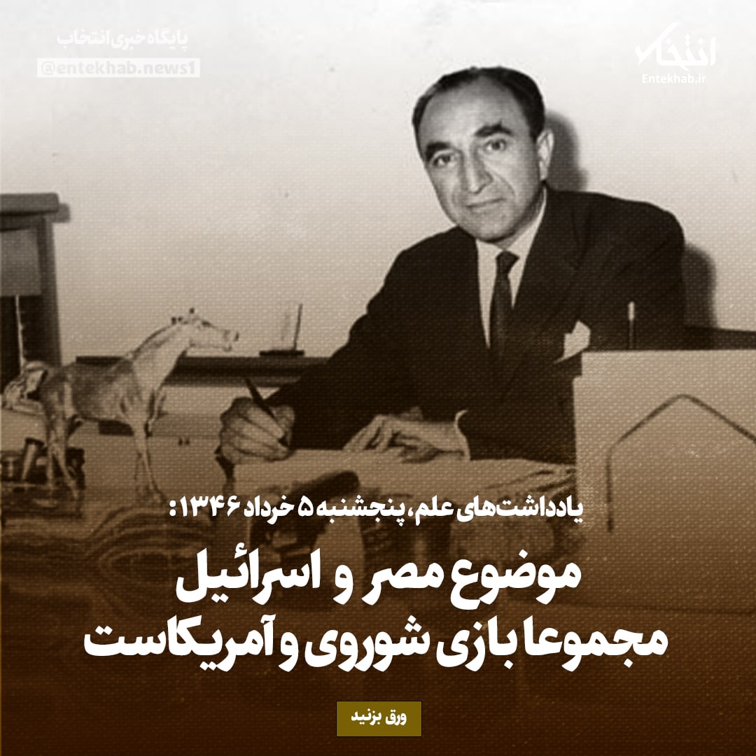 یادداشت‌های علم، جمعه ۵ خرداد ۱۳۴۶: موضوع مصر و اسرائیل مجموعا بازی شوروی و آمریکاست