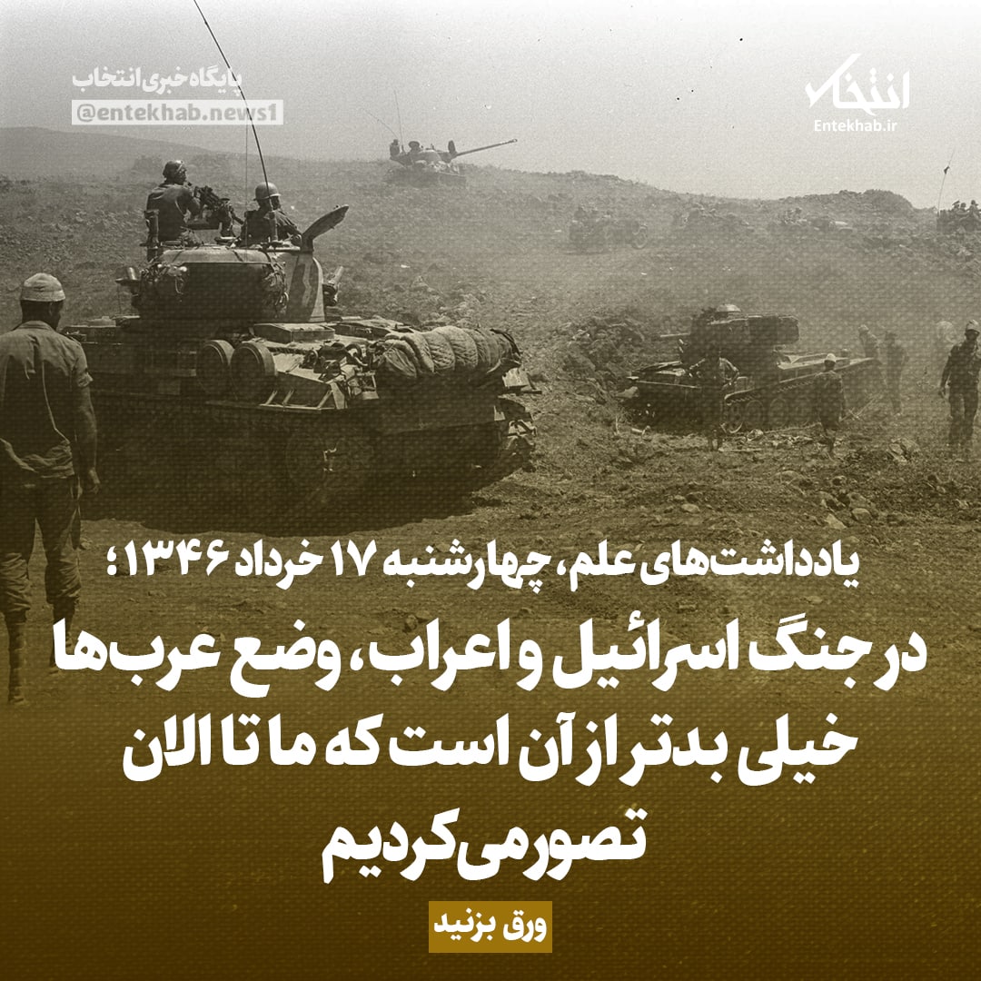 یادداشت&zwnj;های علم؛ چهارشنبه ۱۷ خرداد ۱۳۴۶؛ در جنگ اسرائیل و اعراب، وضع عرب&zwnj;ها خیلی بدتر از آن است که ما تا الان تصور می&zwnj;کردیم