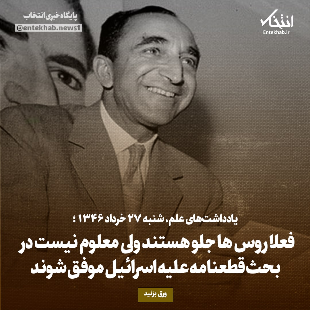 یادداشت&zwnj;های علم، شنبه ۲۷ خرداد ۱۳۴۶: فعلا روس&zwnj;ها جلو هستند، ولی معلوم نیست در بحث قطعنامه علیه اسرایل موفق شوند