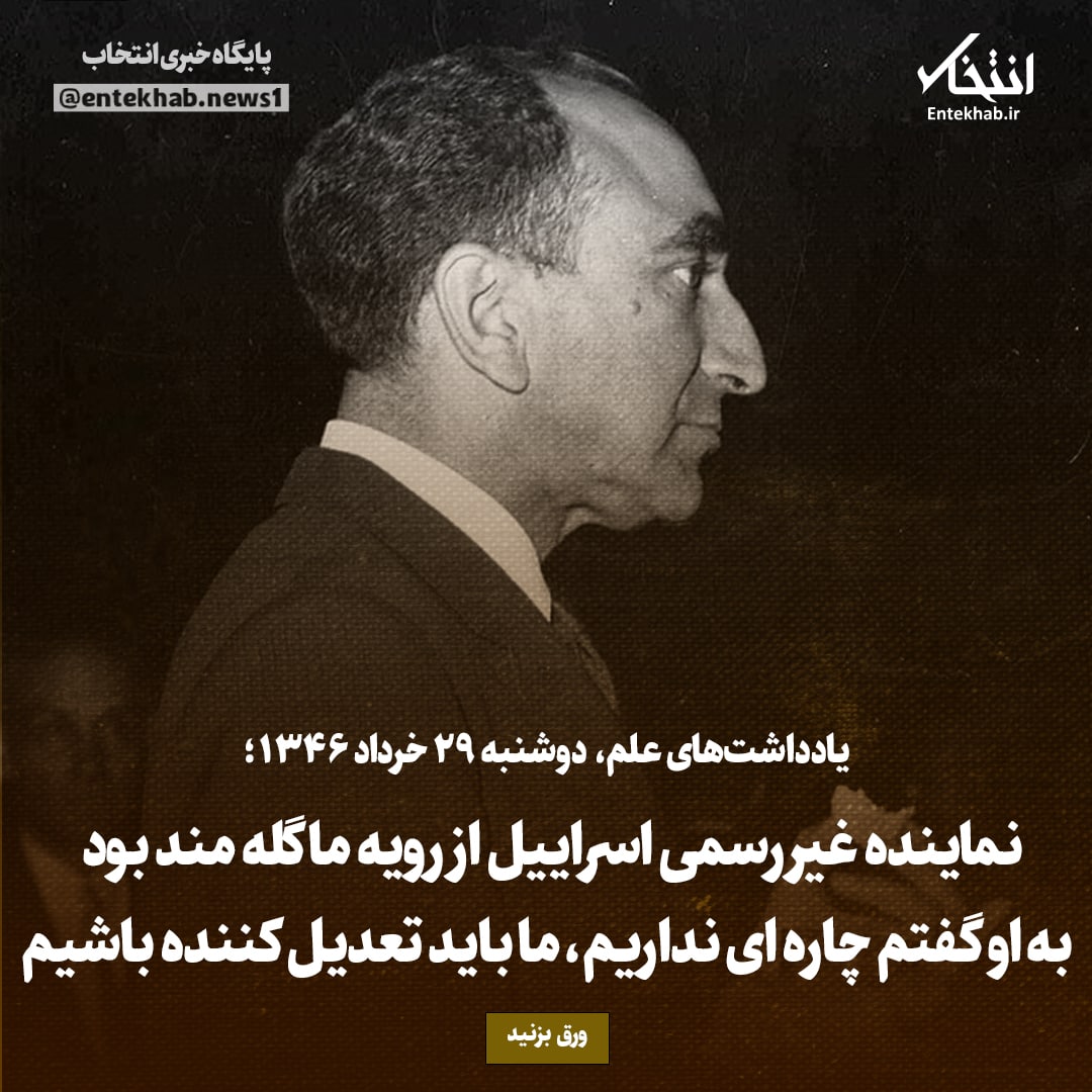 یادداشت&zwnj;های علم، دوشنبه 29 خرداد ۱۳۴۶: نماینده غیر رسمی اسراییل از رویه ما گله مند بود به او گفتم چاره ای نداریم، ما باید تعدیل کننده باشیم