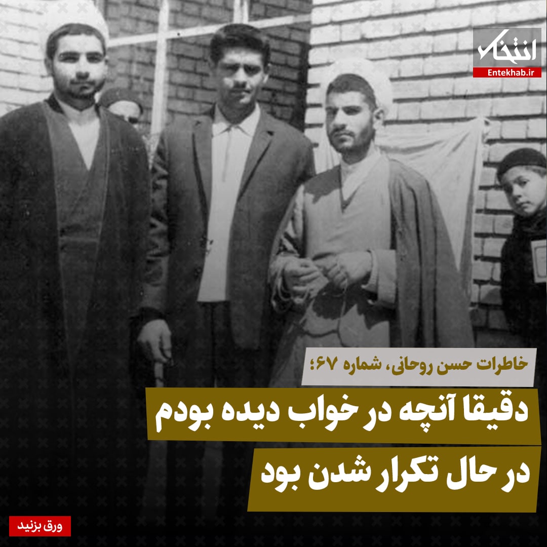 خاطرات حسن روحانی، شماره ۶7: دقیقا آنچه در خواب دیده بودم در حال تکرار شدن بود