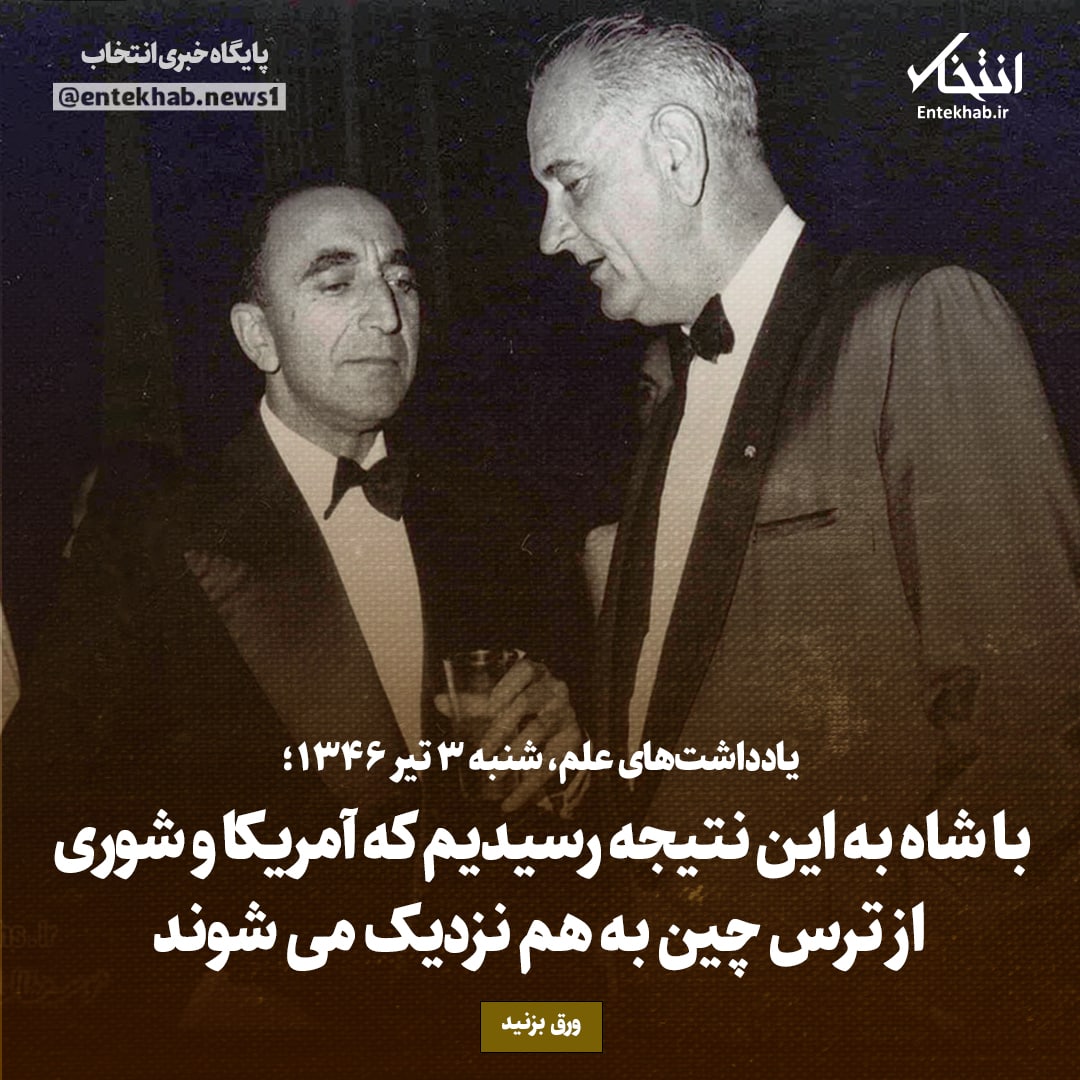 یادداشت‌های علم، شنبه ۳ تیر ۱۳۴۶: با شاه به این نتیجه رسیدیم که آمریکا و شوری از ترس چین به هم نزدیک می‌شوند