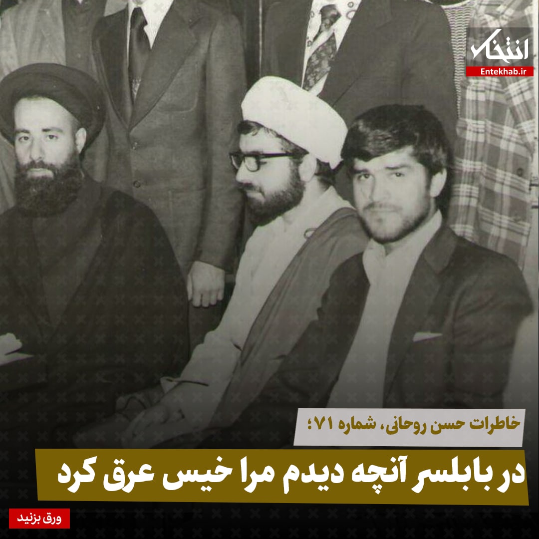 خاطرات حسن روحانی، شماره ۷۱: در بابلسر آنچه دیدم مرا خیس عرق کرد