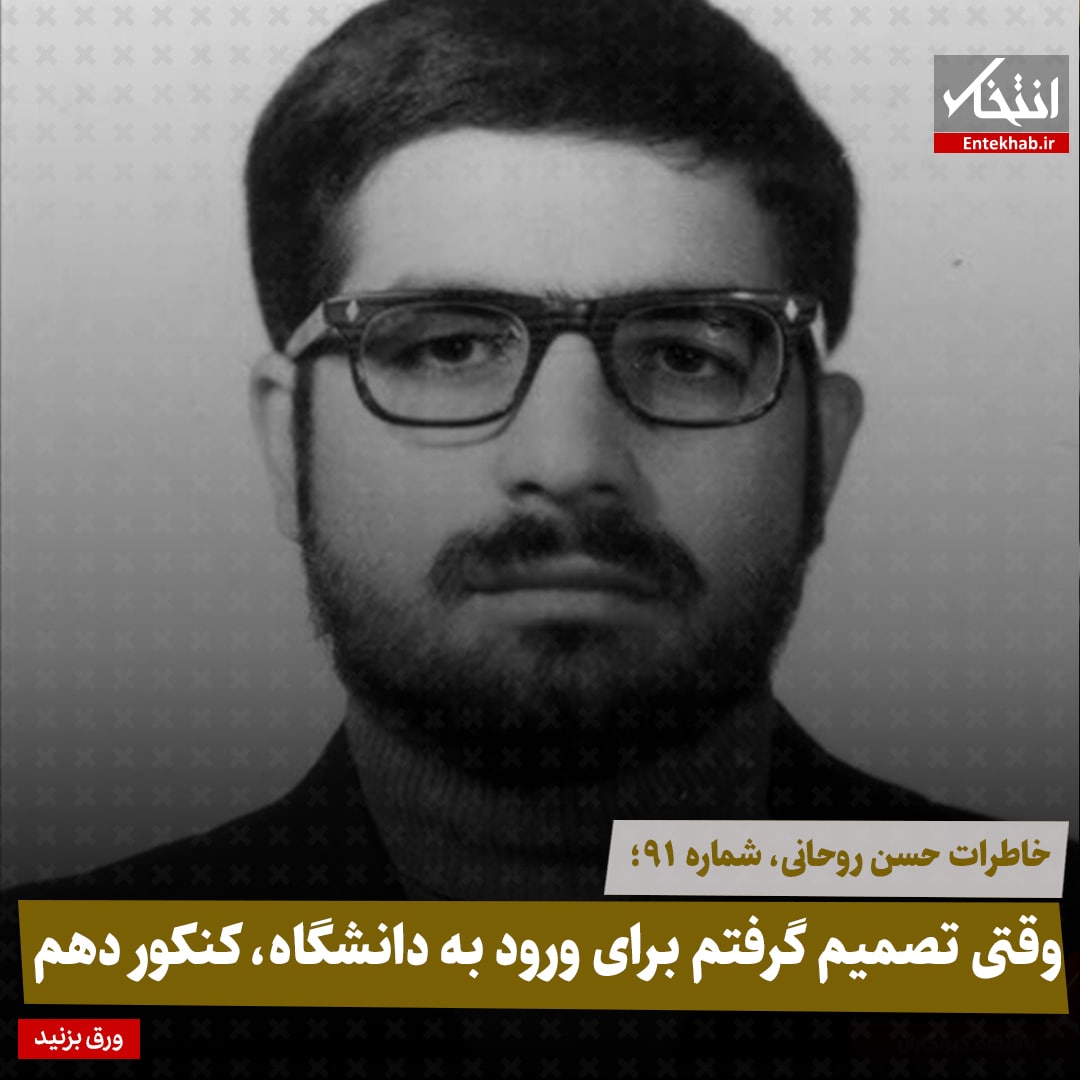 خاطرات حسن روحانی، شماره ۹۱: وقتی تصمیم گرفتم برای ورود به دانشگاه، کنکور دهم