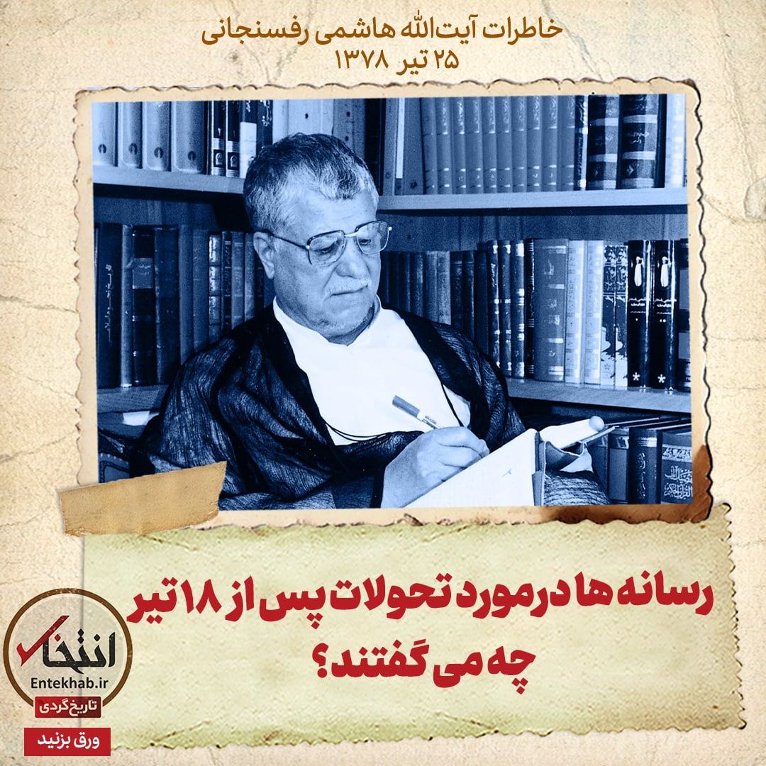 خاطرات هاشمی رفسنجانی، ۲۵ تیر ۱۳۷۸: رسانه&zwnj;ها درمورد تحولات پس از ۱۸ تیر چه میگفتند؟