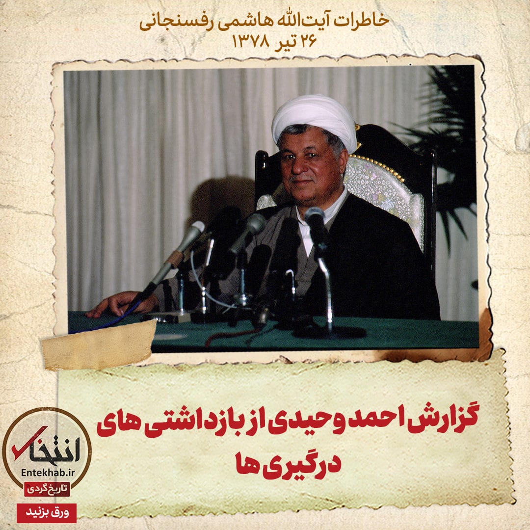 خاطرات هاشمی رفسنجانی، ۲۶ تیر ۱۳۷۸: گزارش احمد وحیدی از بازداشتی&zwnj;های درگیری&zwnj;ها