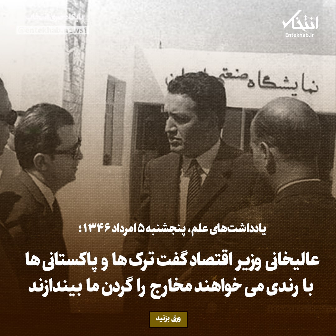 یادداشت‌های علم، پنج‌رشنبه ۵ مرداد ۱۳۴۶: عالیخانی وزیر اقتصاد گفت ترک‌ها و پاکستانی با رندی می‌خواهند مخارج را گردن ما بیندازند