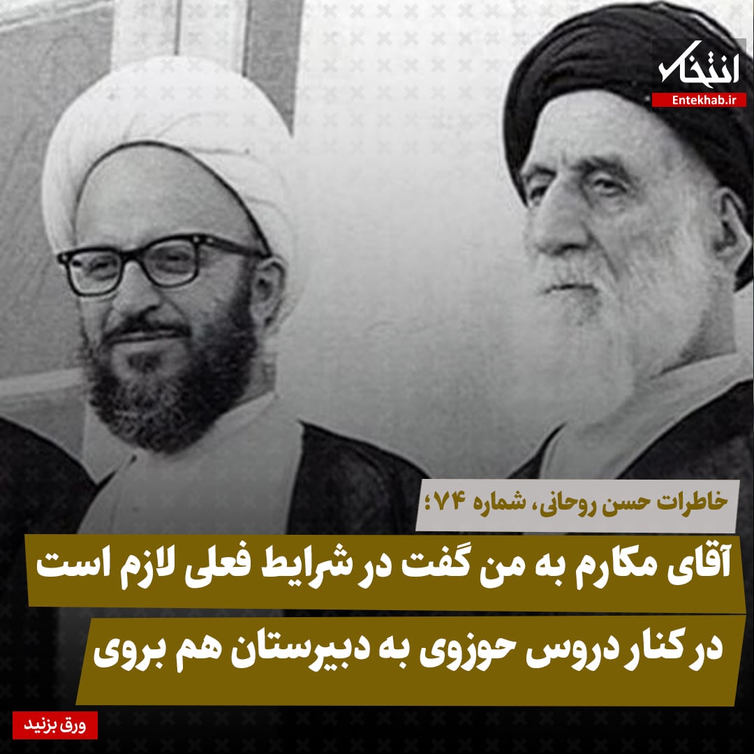 خاطرات حسن روحانی، شماره ۷۴: آقای مکارم به من گفت در شرایط فعلی لازم است در کنار دروس حوزوی به دبیرستان هم بروی