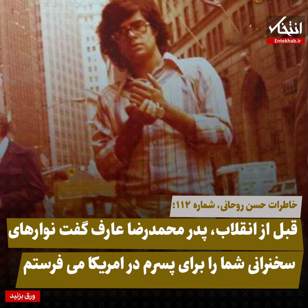 خاطرات حسن روحانی، شماره ۱۱۲: قبل از انقلاب، پدر محمدرضا عارف گفت نوار‌های سخنرانی شما را برای پسرم در امریکا می‌فرستم