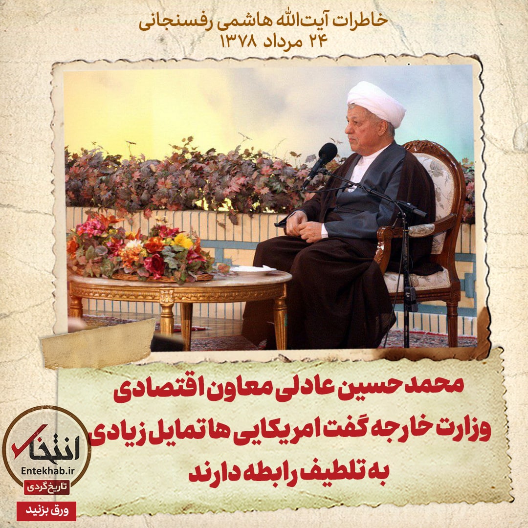 خاطرات هاشمی رفسنجانی، ۲۴ مرداد ۱۳۷۸: محمدحسین عادلی معاون اقتصادی وزارت خارجه گفت امریکایی&zwnj;ها تمایل زیادی به تلطیف رابطه دارند
