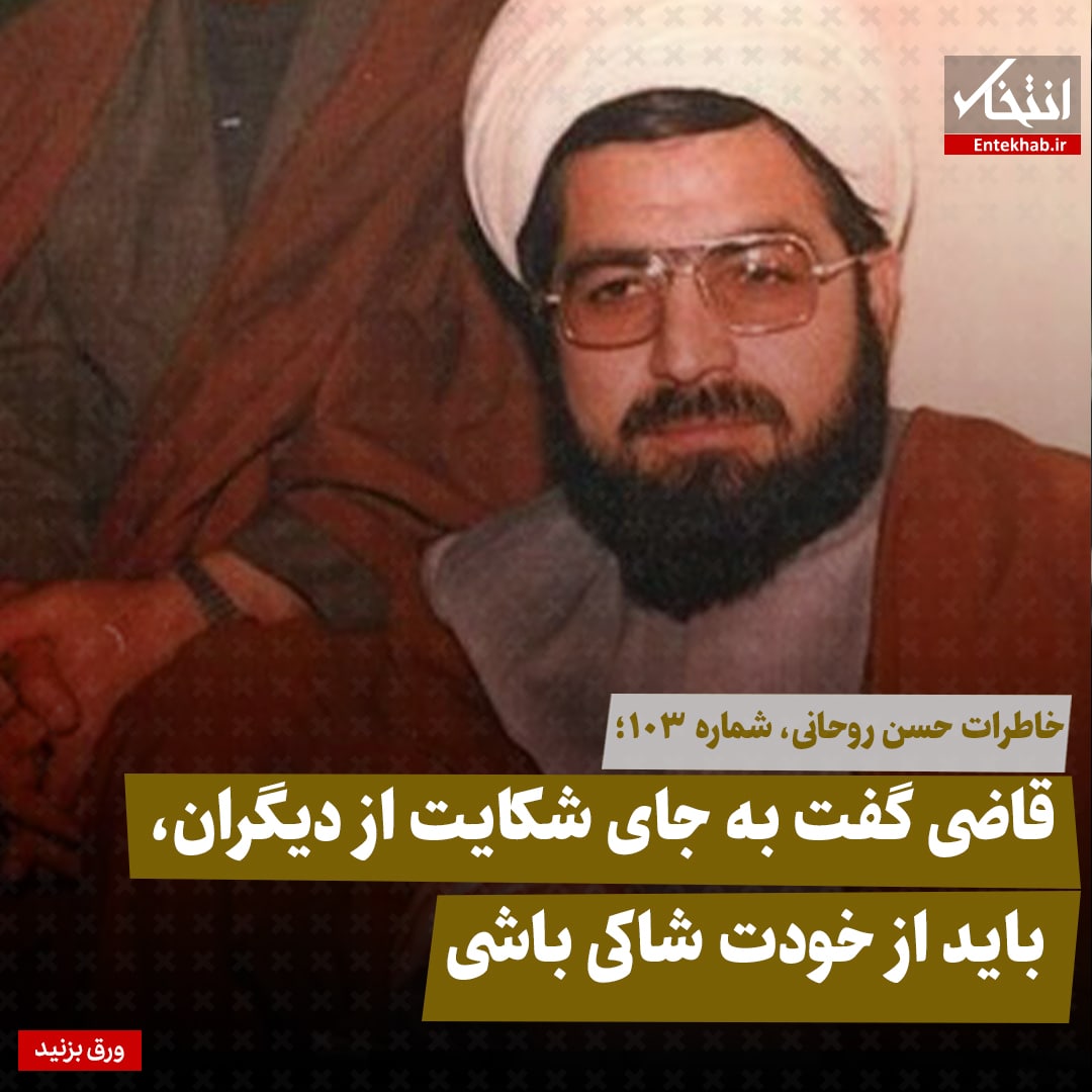 خاطرات حسن روحانی، شماره ۱۰۳: قاضی گفت به جای شکایت از دیگران، باید از خودت شاکی باشی