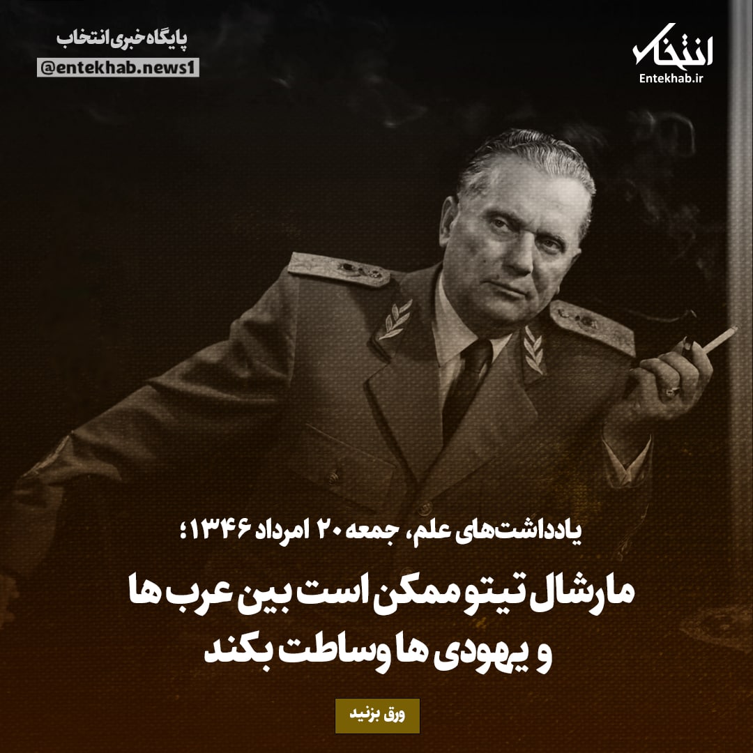 یادداشت&zwnj;های علم، جمعه ۲۰ مرداد ۱۳۴۶: مارشال تیتو ممکن است بین عرب&zwnj;ها و یهودی&zwnj;ها وساطت بکند