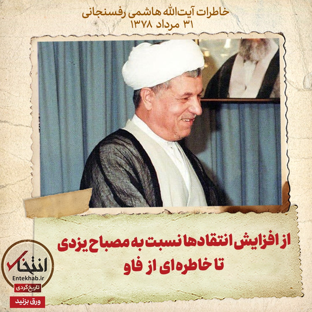 خاطرات هاشمی رفسنجانی، ۳۱ مرداد ۱۳۷۸: از افزایش انتقاد‌ها نسبت به مصباح یزدی تا خاطره‌ای از فاو