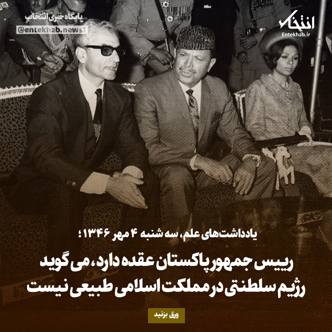 یادداشت‌های علم، سه‌شنبه 4 مهر۱۳۴۶: رییس جمهور پاکستان عقده دارد، می گوید رژیم سلطنتی در مملکت اسلامی طبیعی نیست