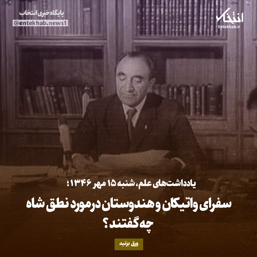 یادداشت&zwnj;های علم، شنبه ۱۵ مهر۱۳۴۶: سفرای واتیکان و هندوستان درمورد نطق شاه چه گفتند؟