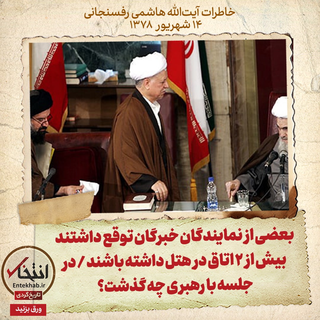 خاطرات هاشمی رفسنجانی، ۱۴ شهریور ۱۳۷۸: بعضی از نمایندگان خبرگان توقع داشتند بیش از ۲ اتاق در هتل داشته باشند / در جلسه با رهبری چه گذشت؟