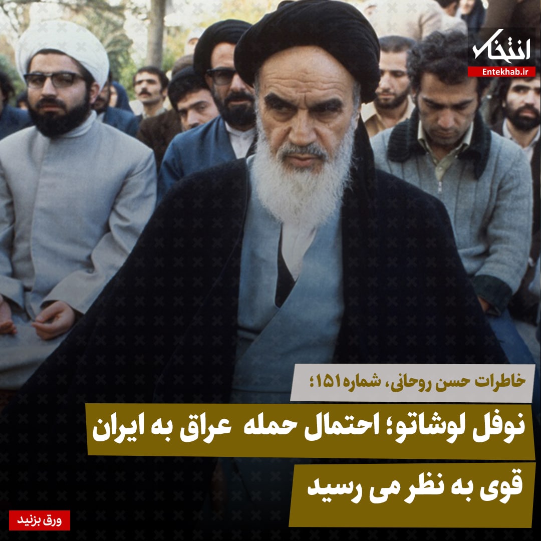 خاطرات حسن روحانی، شماره ۱۵۱: نوفل لوشاتو؛ احتمال حمله عراق به ایران قوی به نظر می‌رسید