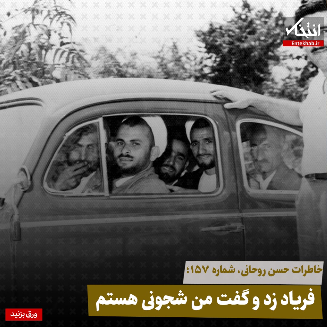 خاطرات حسن روحانی، شماره ۱۵۷: فریاد زد و گفت من شجونی هستم