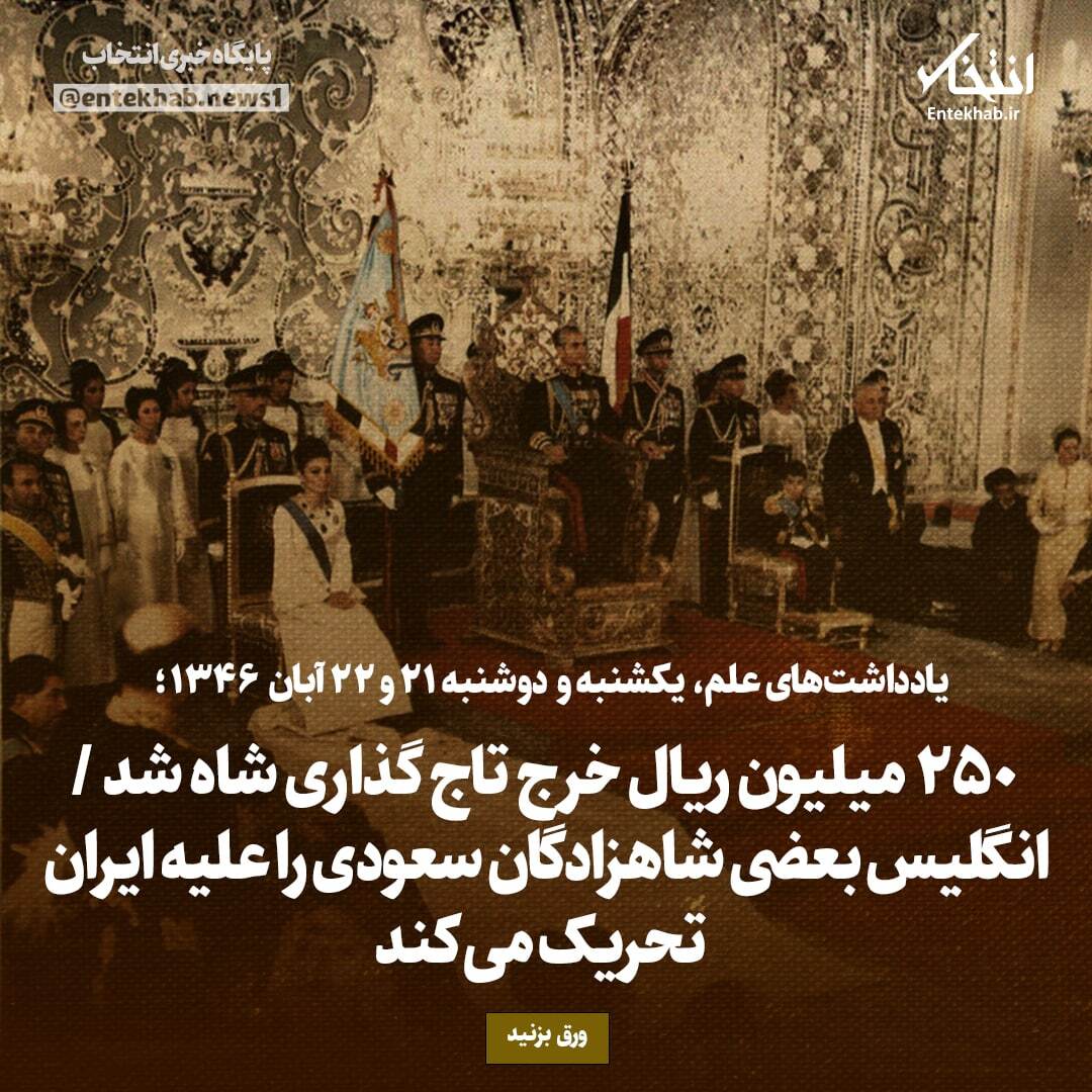 یادداشت‌های علم، یکشنبه و دوشنبه ۲۱ و ۲۲ آبان ۱۳۴۶: ۲۵۰ میلیون ریال خرج تاج گذاری شاه شد / انگلیس بعضی شاهزادگان سعودی را علیه ایران تحریک می‌کند