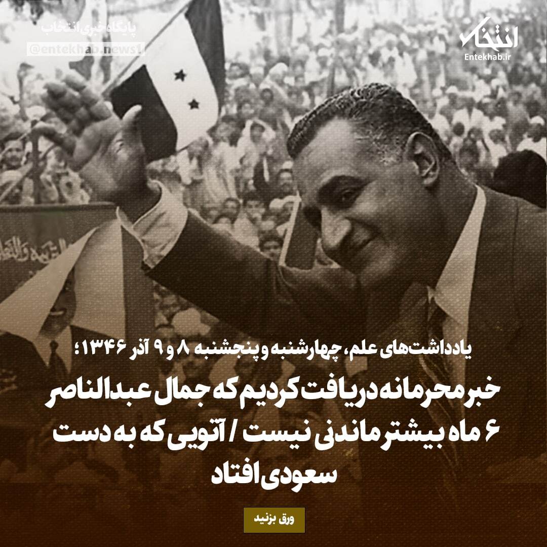 یادداشت‌های علم، چهارشنبه و پنجشنبه ۸ و ۹ آذر ۱۳۴۶: خبر محرمانه دریافت کردیم که جمال عبدالناصر۶ ماه بیشتر ماندنی نیست / آتویی که به دست سعودی افتاد