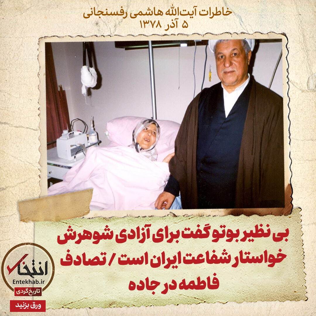 خاطرات هاشمی رفسنجانی، ۵ آذر ۱۳۷۸: بی نظیر بوتو گفت برای آزادی شوهرش خواستار شفاعت ایران است / تصادف فاطمه در جاده