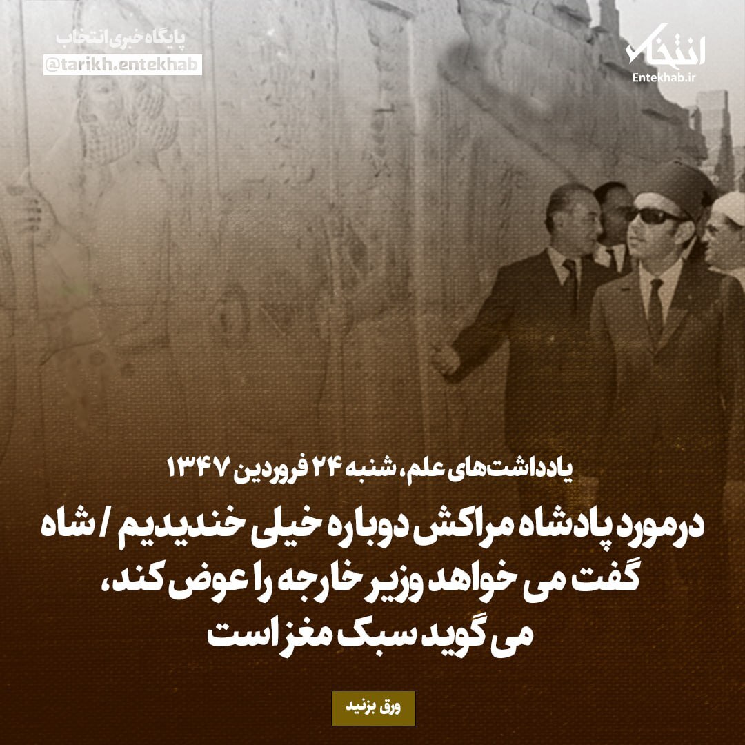 یادداشت‌های علم، شنبه ۲۴ فروردین ۱۳۴۷؛ درمورد پادشاه مراکش دوباره خیلی خندیدیم / شاه گفت می‌خواهد وزیر خارجه را عوض کند، می‌گوید سبک مغز است