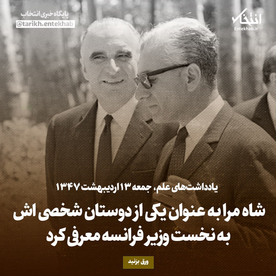 یادداشت‌های علم، جمعه ۱۳ اردیبهشت ۱۳۴۷: شاه مرا به عنوان یکی از دوستان شخصی اش به نخست وزیر فرانسه معرفی کرد