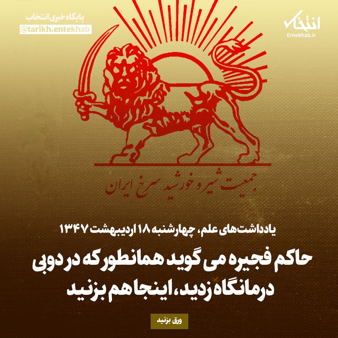 یادداشت‌های علم، چهارشنبه ۱8 اردیبهشت ۱۳۴۷: حاکم فجیره می گوید همانطور که در دوبی درمانگاه زدید، اینجا هم بزنید