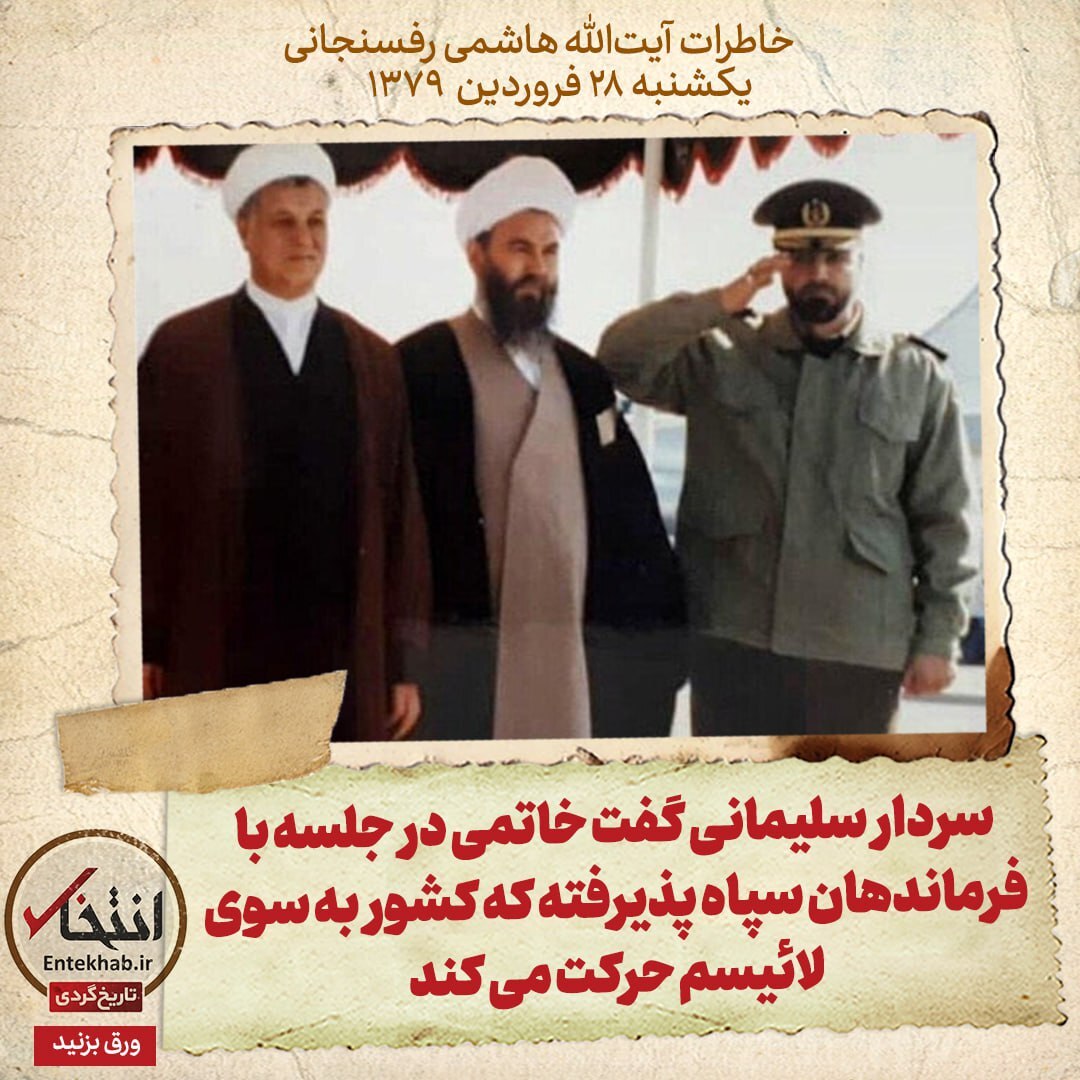 خاطرات هاشمی رفسنجانی، ۲8 فروردین ۱۳۷۹: سردار سلیمانی گفت خاتمی در جلسه با فرماندهان سپاه پذیرفته که کشور به سوی لائیسم حرکت می کند