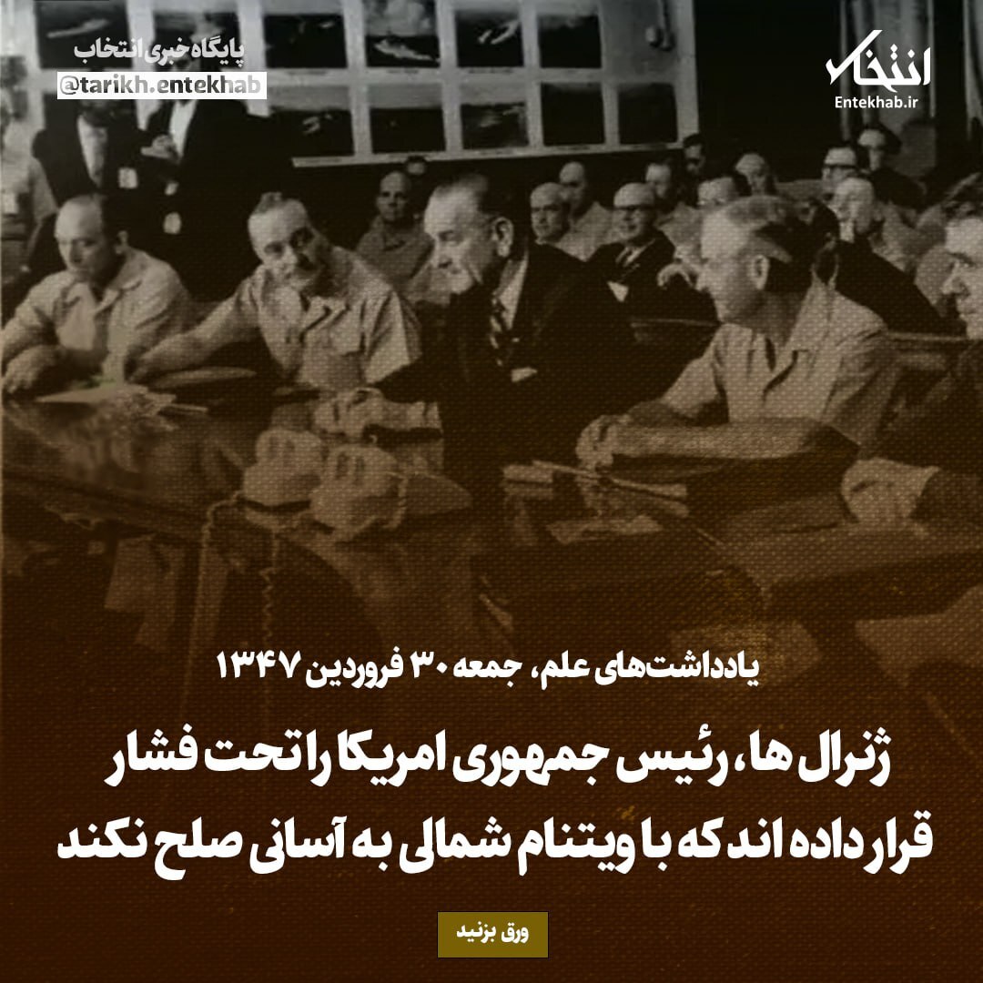 یادداشت‌های علم، پنجشنبه 30 فروردین ۱۳۴۷: ژنرال ها، رئیس جمهوری امریکا را تحت فشار قرار داده اند که با ویتنام شمالی به آسانی صلح نکند