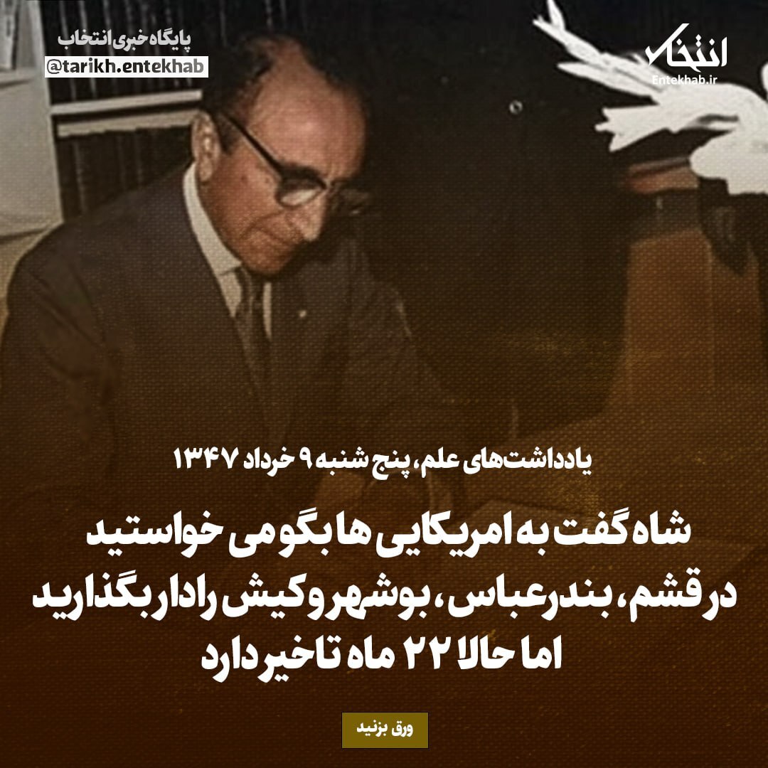 یادداشت‌های علم، پنجشنبه ۹ خرداد ۱۳۴۷؛ شاه گفت به امریکایی‌ها بگو می‌خواستید در قشم، بندرعباس، بوشهر و کیش رادار بگذارید، اما حالا ۲۲ ماه تاخیر دارد