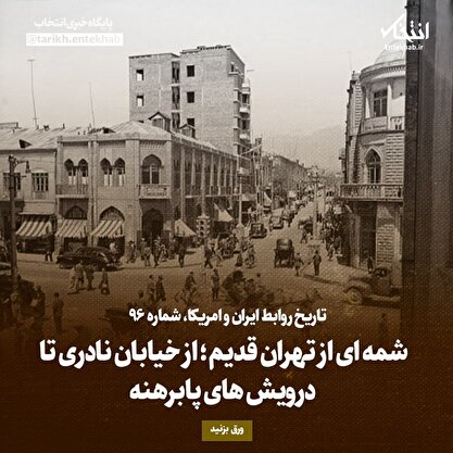 تاریخ روابط ایران و آمریکا، شماره ۹۶: شمه‌ای از تهران قدیم؛ از خیابان نادری تا درویش‌های پابرهنه