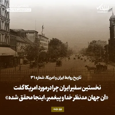 تاریخ روابط ایران و آمریکا، شماره ۳۱: نخستین سفیر ایران چرا درمورد امریکا گفت «آن جهان مدنظر خدا و پیغمبر، اینجا محقق شده»