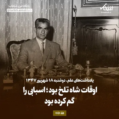 یادداشت‌های علم، دوشنبه ۱۸ شهریور ۱۳۴۷: اوقات شاه تلخ بود؛ اسبابی را گم کرده بود