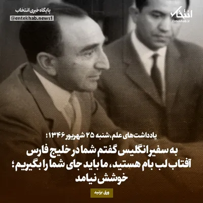 یادداشت‌های علم، شنبه ۲۵ شهریور ۱۳۴۶: به سفیر انگلیس گفم شما در خلیج فارس آفتاب لب بام هستید، ما باید جای شما را بگیریم؛ خوشش نیامد