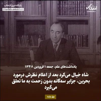 یادداشت‌های علم، جمعه ۱ فروردین ۱۳۴۸: شاه خیال می‌کرد بعد از اعلام نظرش درمورد بحرین، جزایر سه‌گانه بدون زحمت به ما تعلق می‌گیرد