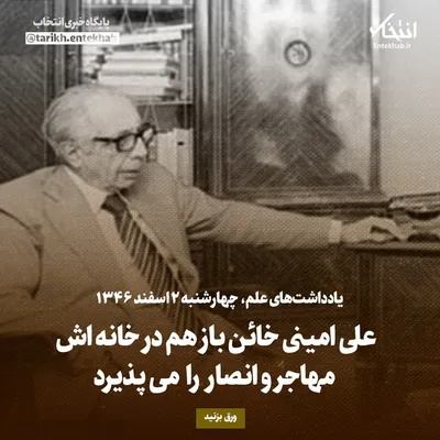 یادداشت‌های علم، چهارشنبه ۲ اسفند ۱۳۴۶: علی امینی خائن باز هم در خانه اش مهاجر و انصار را می‌پذیرد
