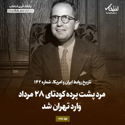 تاریخ روابط ایران و آمریکا، شماره ۱۴۲: مرد پشت پرده کودتای ۲۸ مرداد وارد تهران شد